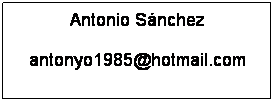 Cuadro de texto: Antonio Snchez
antonyo1985@hotmail.com
 
