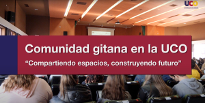 #LaUCOenAbierto | Comunidad gitana en la UCO. &quot;Compartiendo espacios, construyendo futuro&quot;